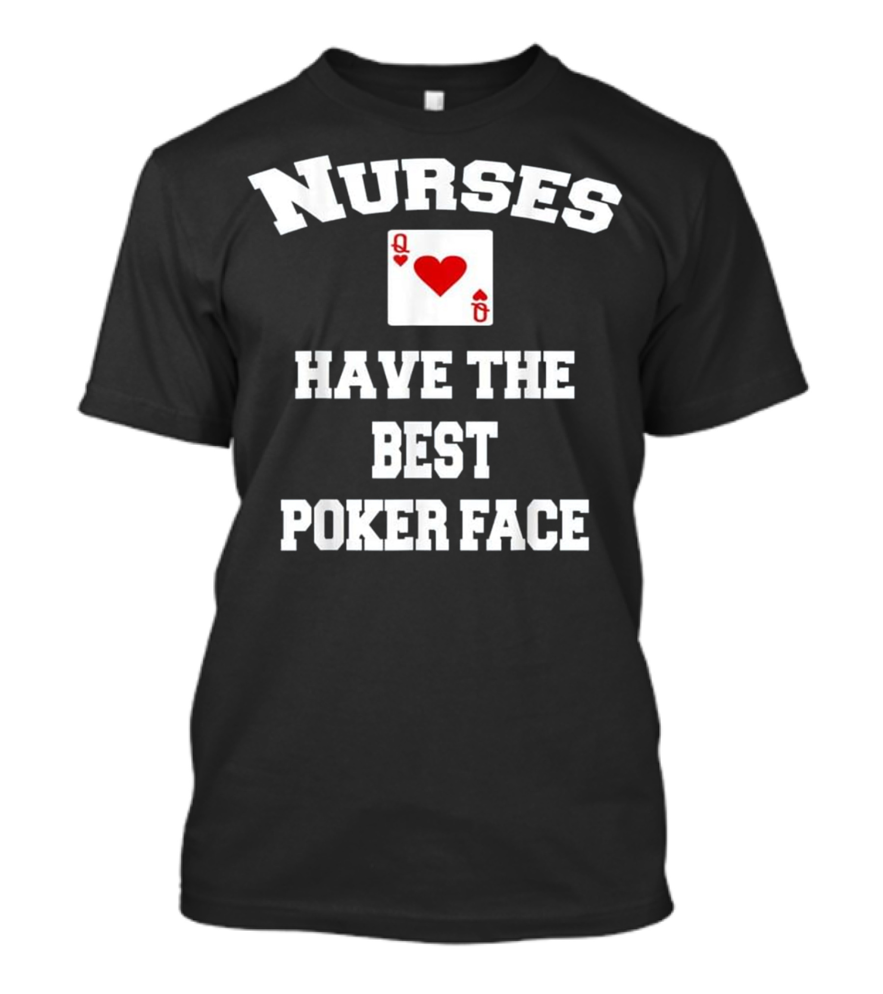 Nurses Have The Best Poker Face Queen Of Hearts Card T-Shirt