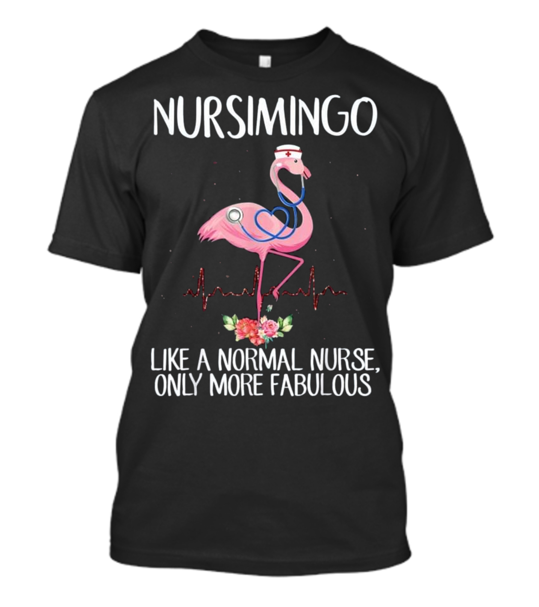 Nursimingo Like A Normal Nurse Only More Fabulous Flamingo With Stethoscope And Nurse Cap And Heartbeat Line T-Shirt