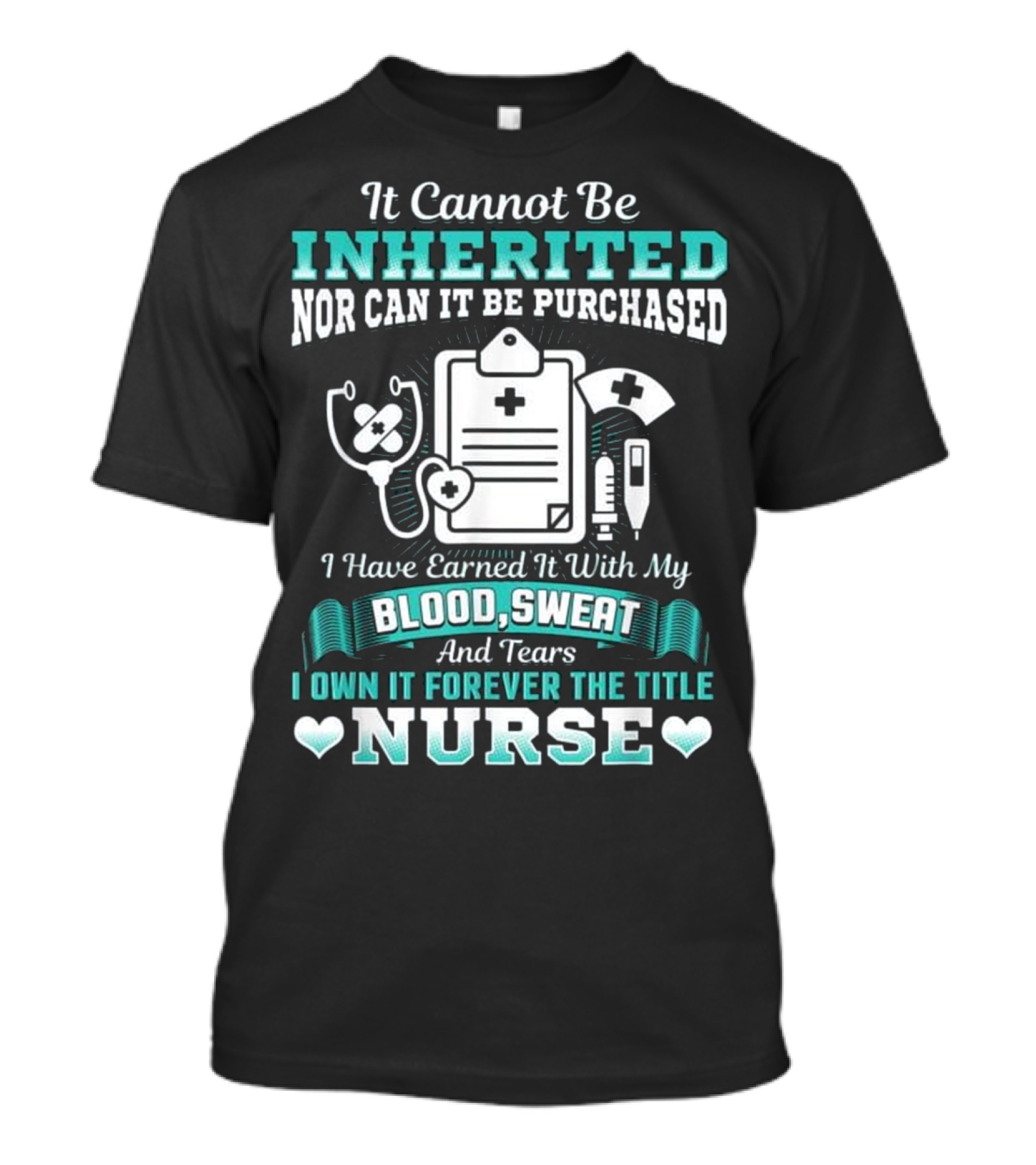 Nursing School Graduation RN LPN Earned With Blood Sweat And Tears Forever The Title Nurse T-Shirt
