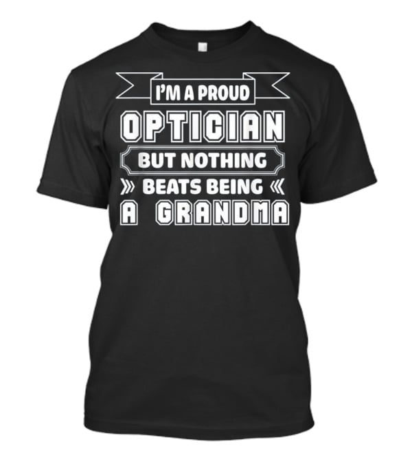 I'm A Proud Optician But Nothing Beats Being A Grandma T-Shirt