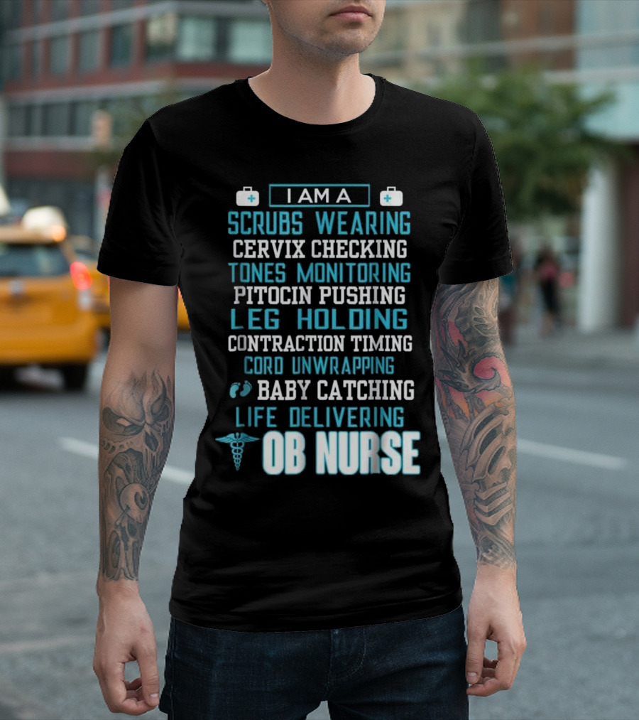I Am a Scrubs Wearing Baby Catching Life Delivering OB Nurse T-Shirt
