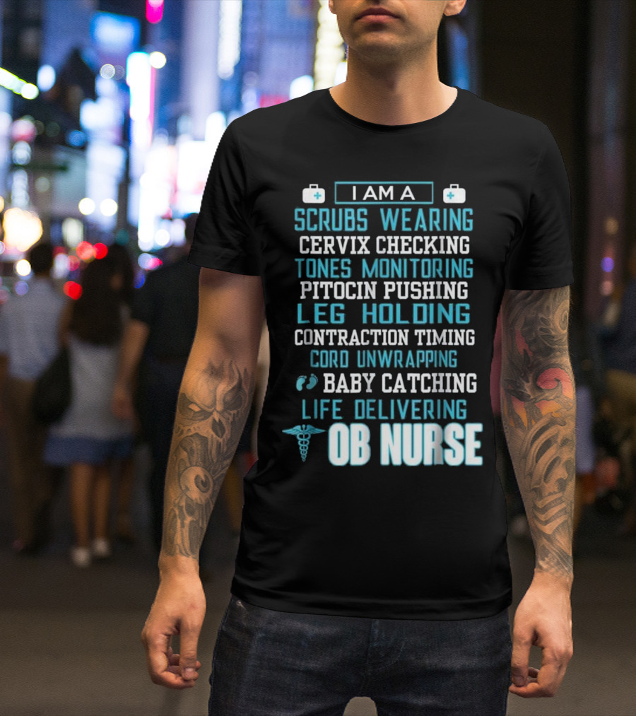 I Am A Scrubs Wearing Baby Catching Life Delivering OB Nurse T-Shirt