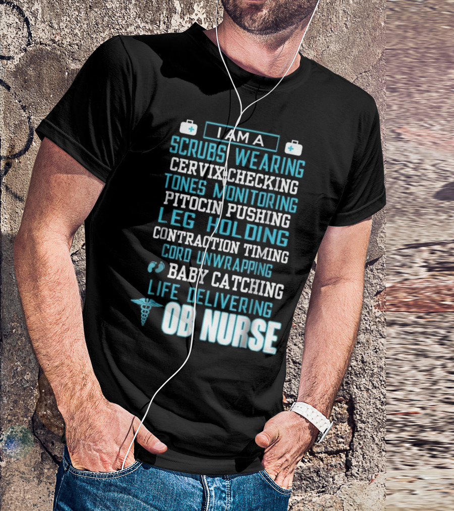 I Am A Scrubs Wearing Baby Catching Life Delivering OB Nurse T-Shirt