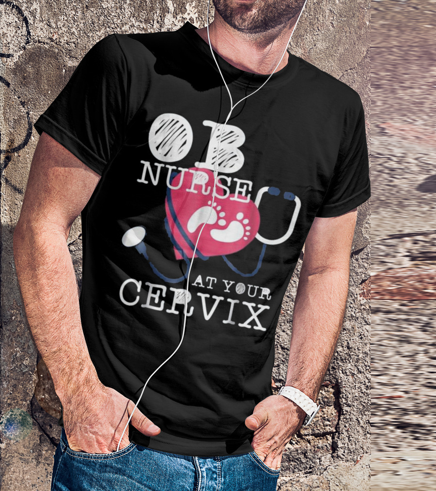 OB Nurse At Your Cervix Funny Baby Delivery Labor T-Shirt