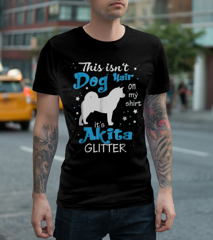 This Isn't Dog Hair on My Shirt It's Akita Glitter T-Shirt