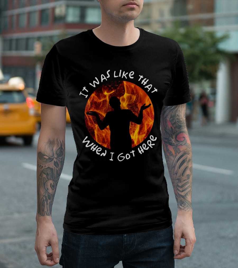 It Was Like That When I Got Here Shrugging Silhouette with Flames T-Shirt