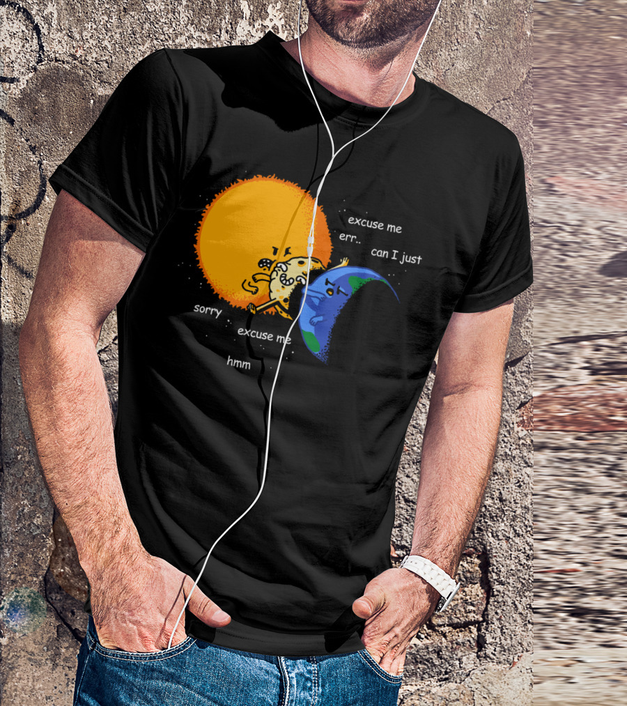 Total Solar Eclipse Excuse Me Sorry Hmm Can I Just T-Shirt