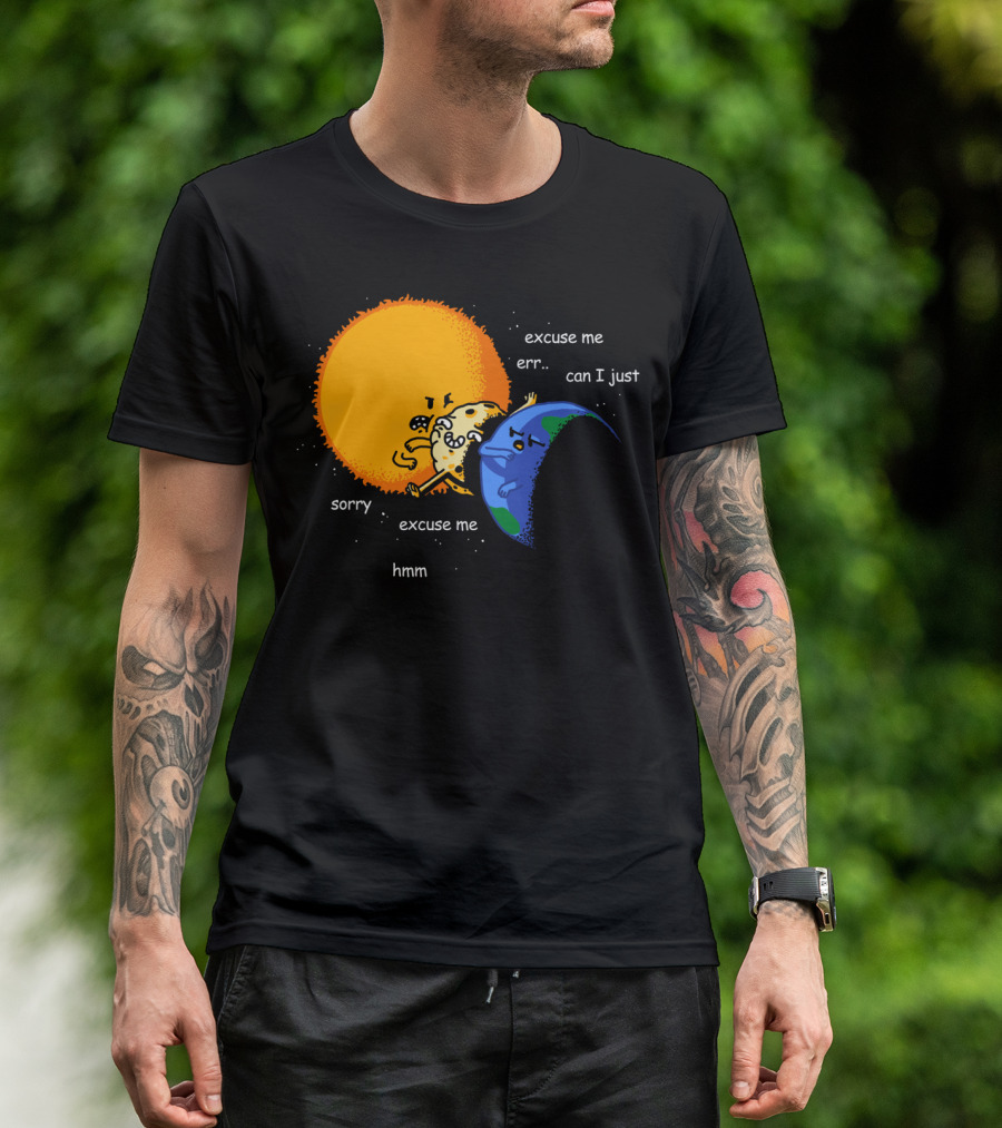 Total Solar Eclipse Excuse Me Sorry Hmm Can I Just T-Shirt
