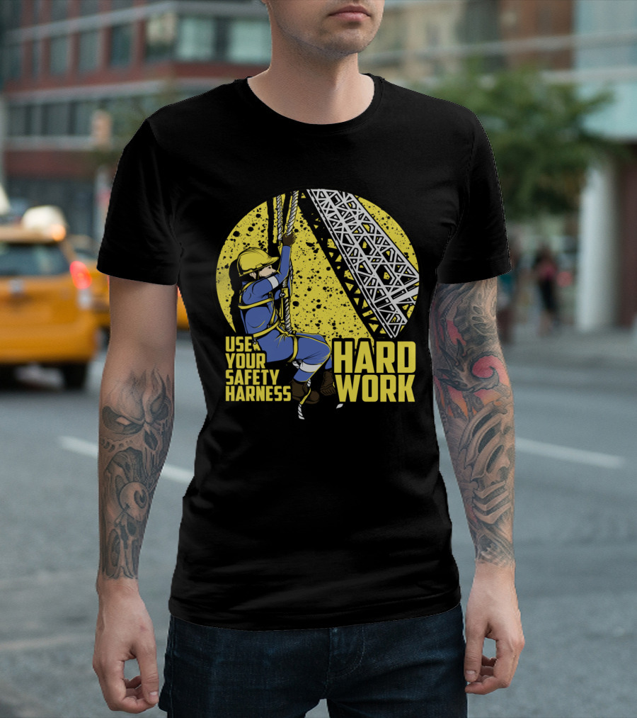 Use Your Safety Harness Hard Work T-Shirt
