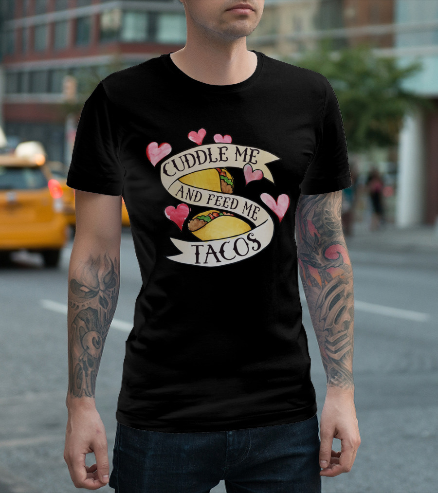 Cuddle Me and Feed Me Tacos with Heart Accents T-Shirt