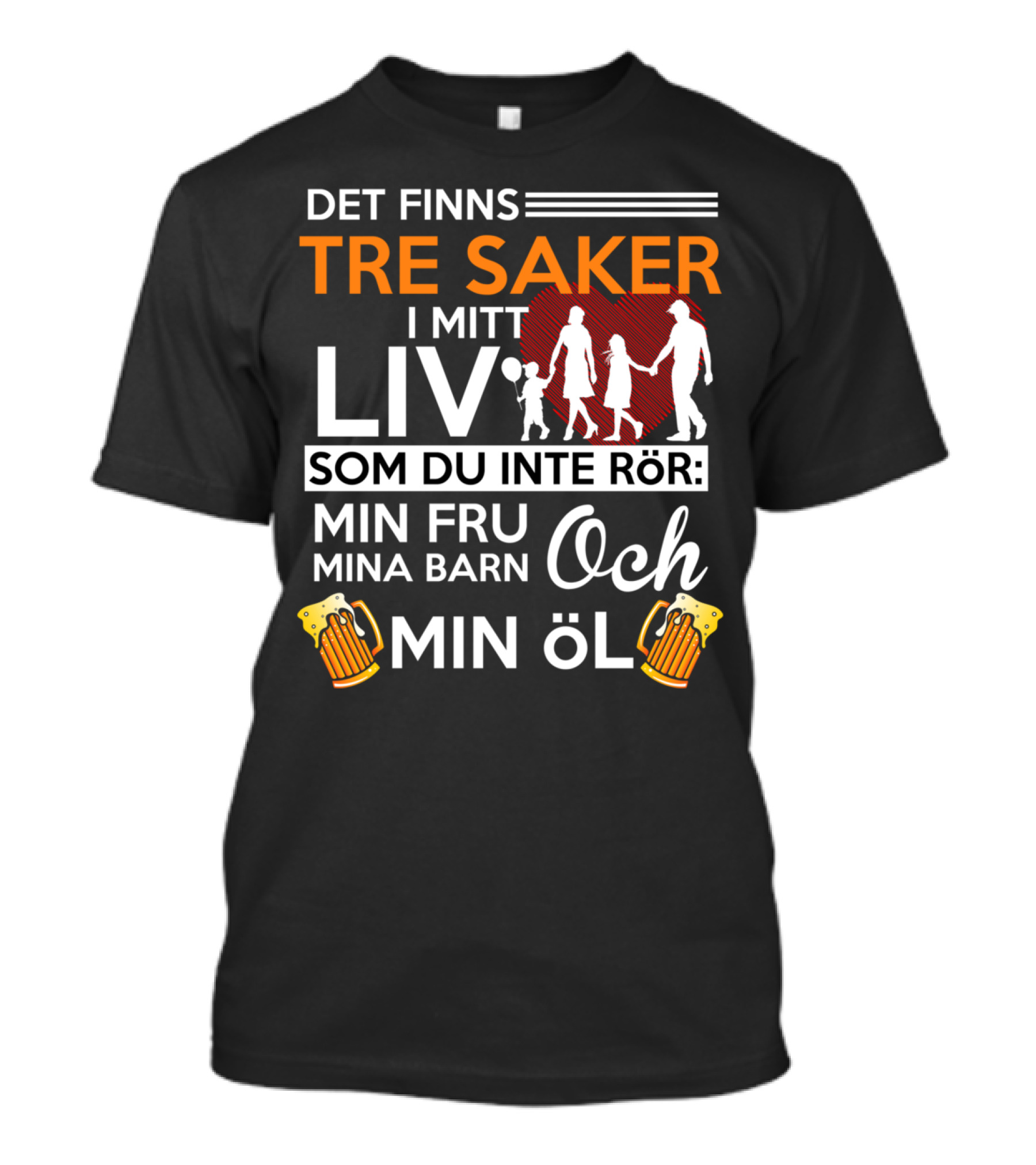 Det Finns Tre Saker I Mitt Liv Som Du Inte Rör Min Fru Mina Barn Och Min Öl T-Shirt