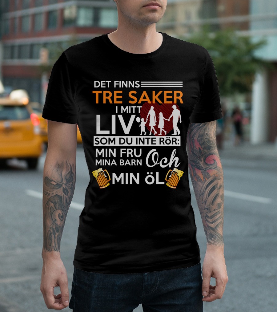 Det Finns Tre Saker I Mitt Liv Som Du Inte Rör Min Fru Mina Barn Och Min Öl T-Shirt