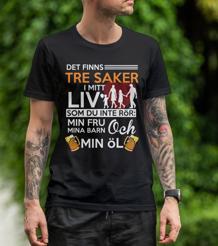 Det Finns Tre Saker I Mitt Liv Som Du Inte Rör Min Fru Mina Barn Och Min Öl T-Shirt