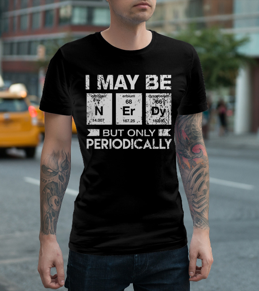 I May Be Nerdy But Only Periodically N Er Dy Elements Chemistry T-Shirt