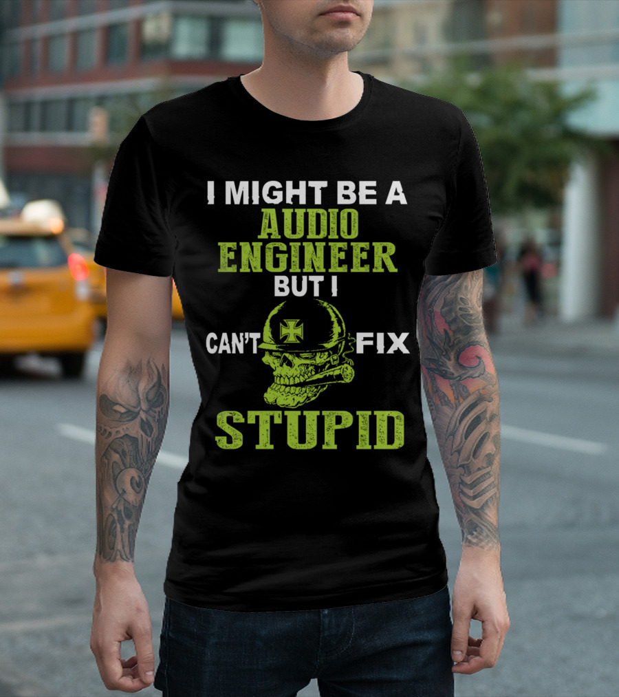 I Might Be A Audio Engineer But I Can't Fix Stupid Skull with Helmet and Cross T-Shirt