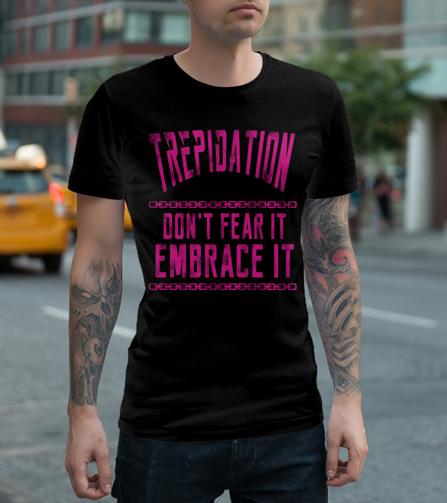 Trepidation Pink Don't Fear It Embrace It T-Shirt