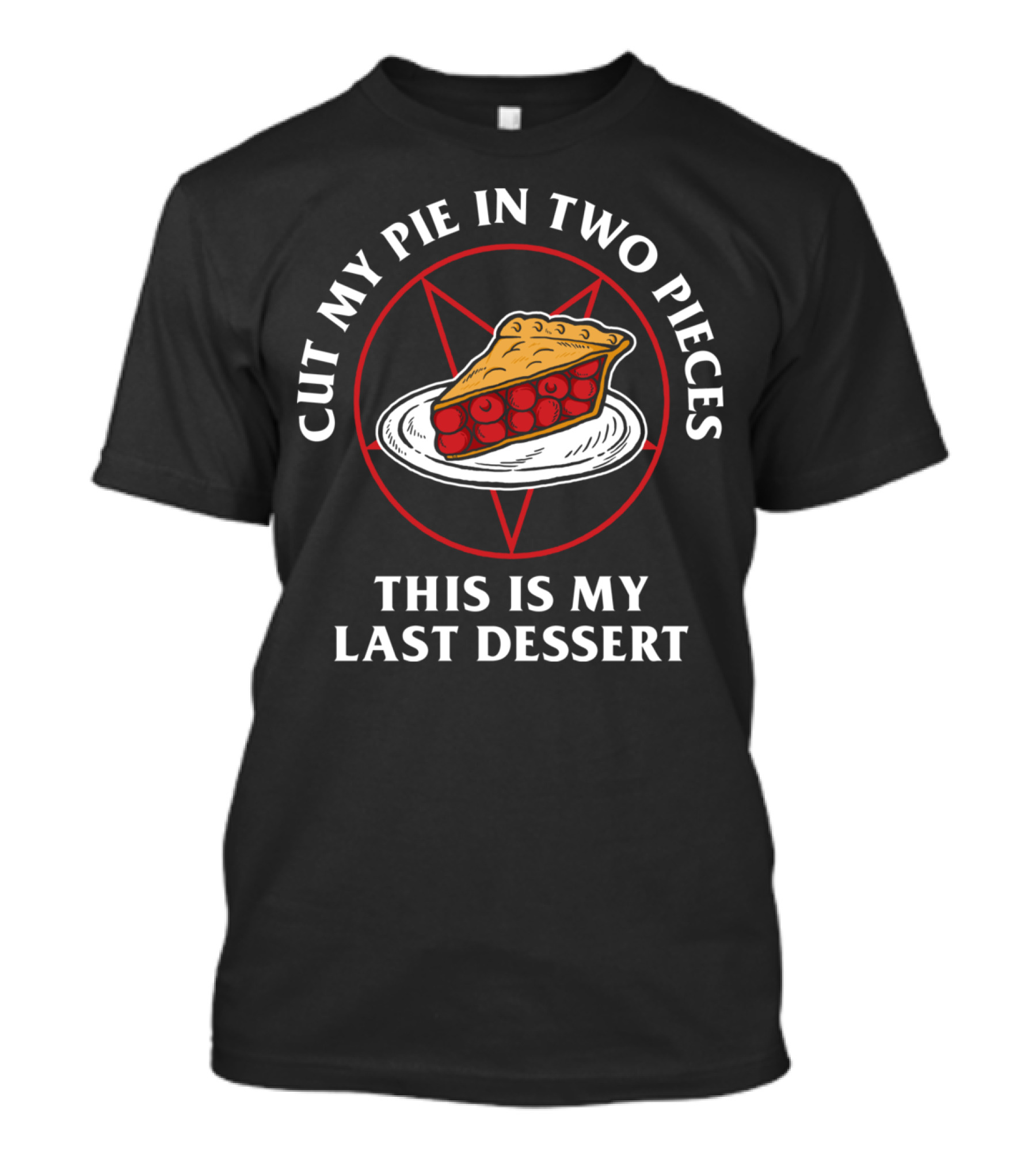 Cut My Pie In Two Pieces This Is My Last Dessert T-Shirt