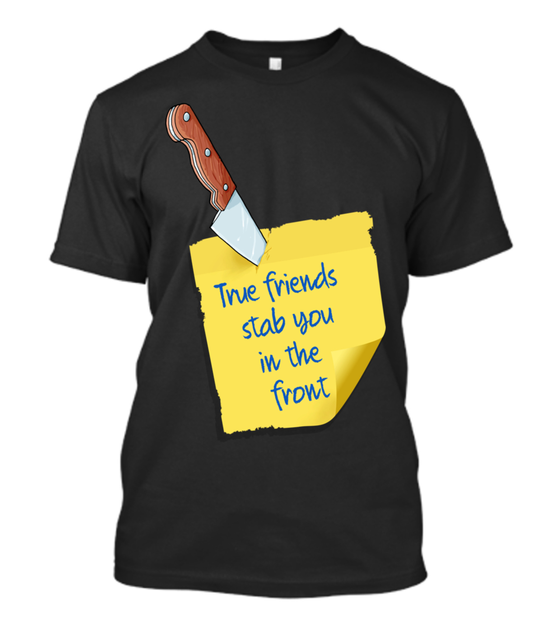 True Friends Stab You In The Front Knife And Note T-Shirt