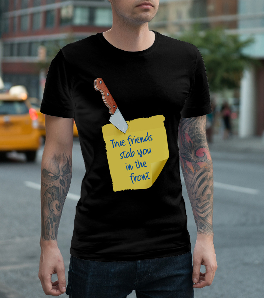 True Friends Stab You In The Front Knife And Note T-Shirt