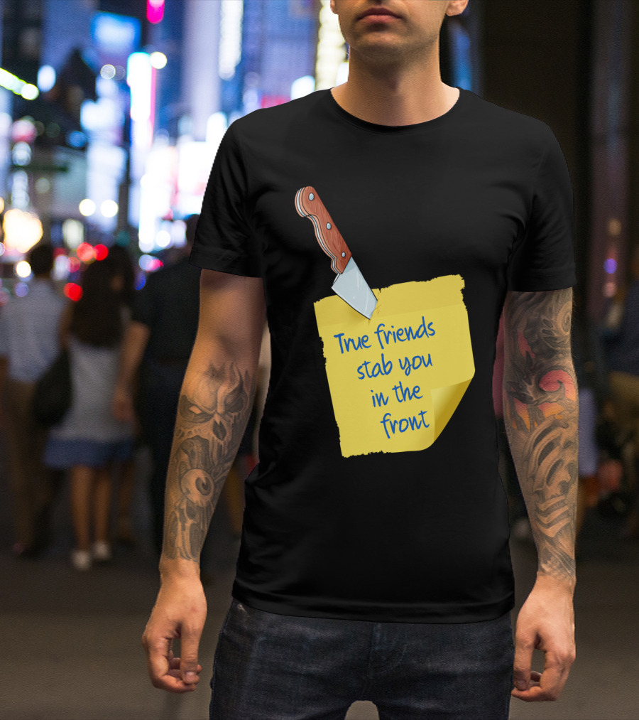 True Friends Stab You In The Front Knife And Note T-Shirt