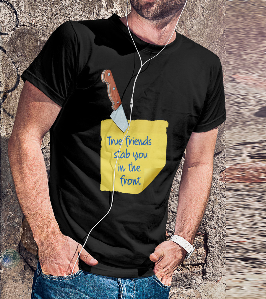 True Friends Stab You In The Front Knife And Note T-Shirt