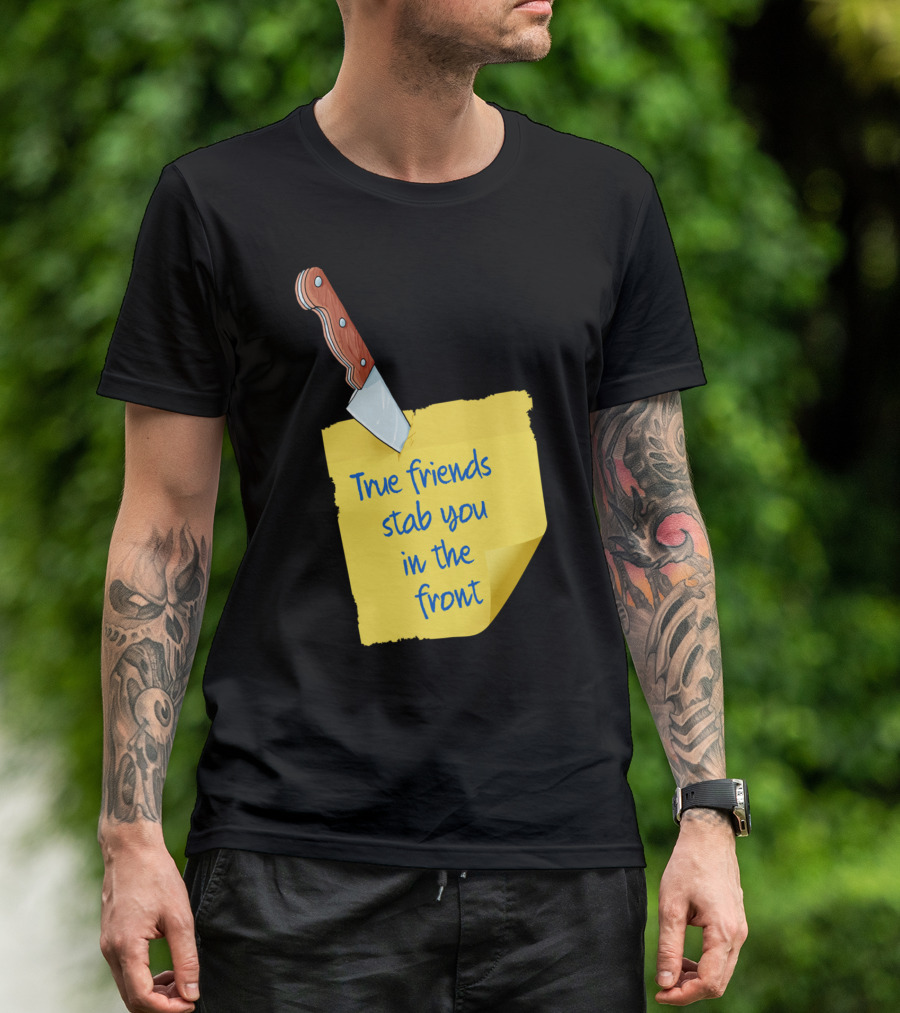 True Friends Stab You In The Front Knife And Note T-Shirt