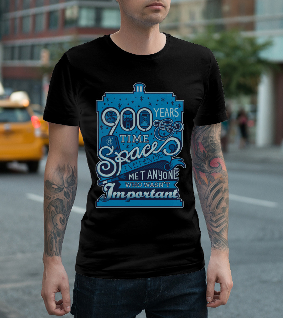 900 Years of Time and Space I've Never Met Anyone Who Wasn't Important T-Shirt