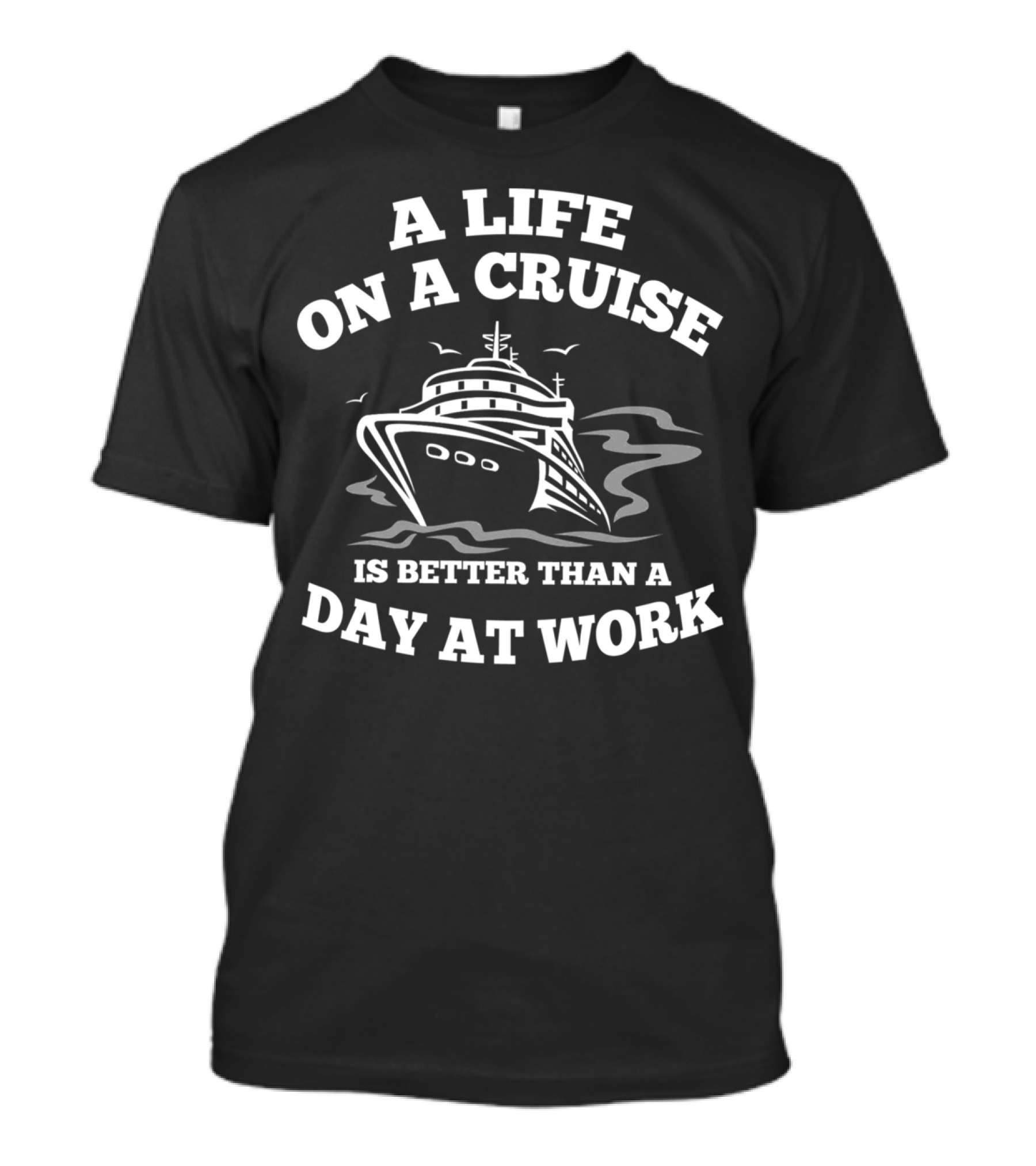 A Life On A Cruise Is Better Than A Day At Work T-Shirt