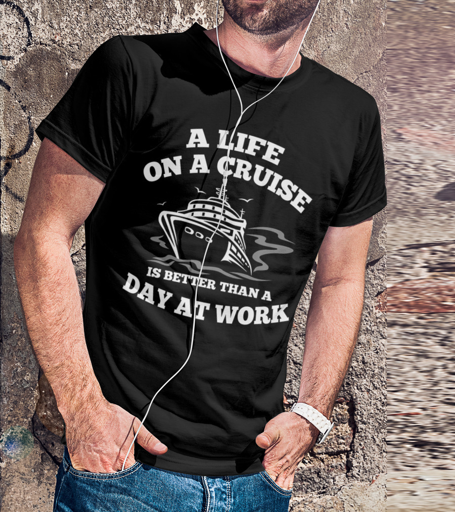 A Life On A Cruise Is Better Than A Day At Work T-Shirt