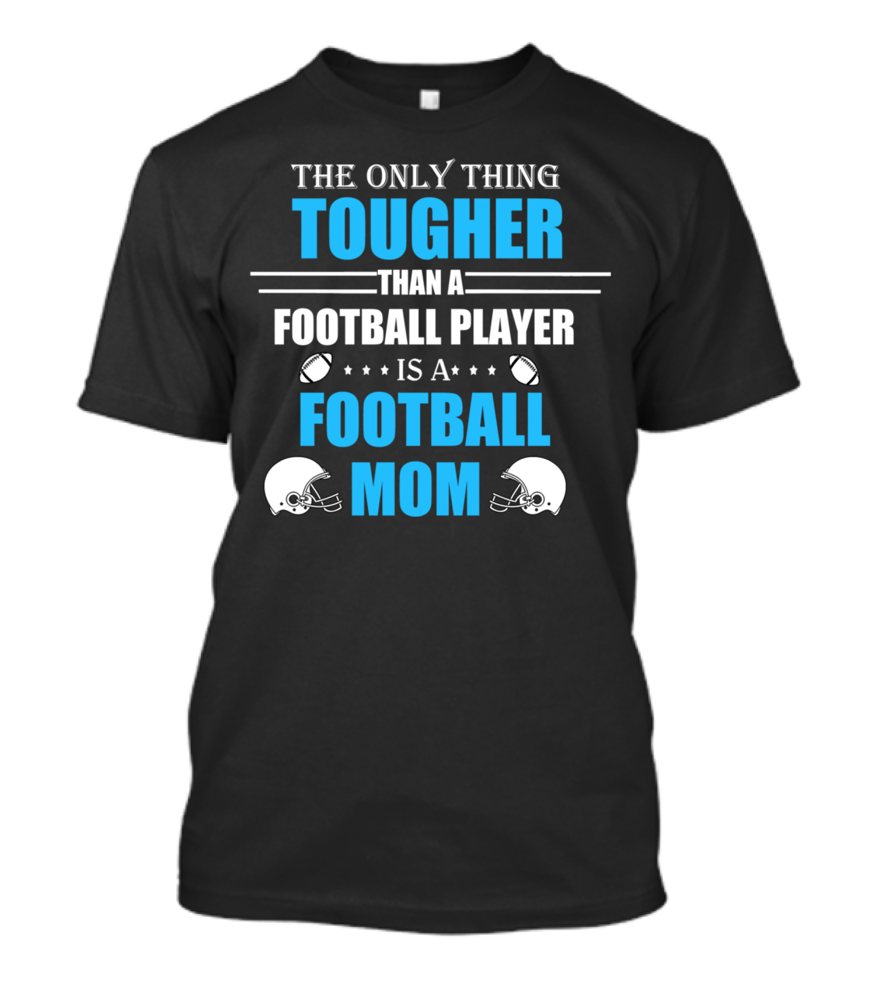 The Only Thing Tougher Than A Football Player Is A Football Mom T-Shirt