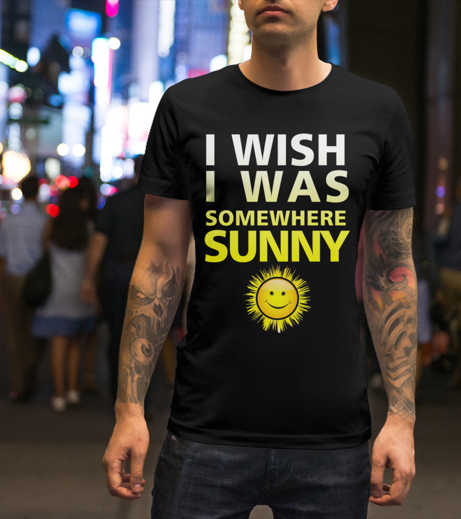 I Wish I Was Somewhere Sunny Smiley Sun Face T-Shirt