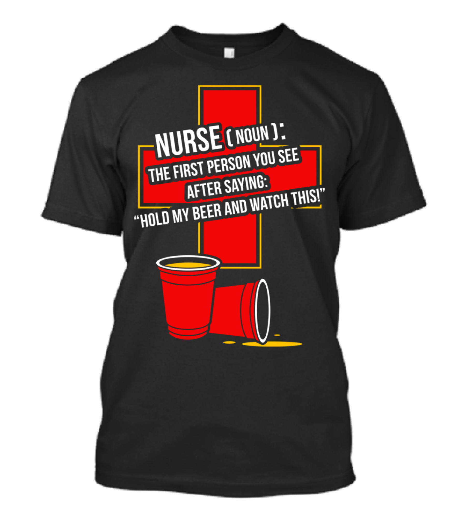 Nurse Definition The First Person You See After Saying Hold My Beer And Watch This T-Shirt