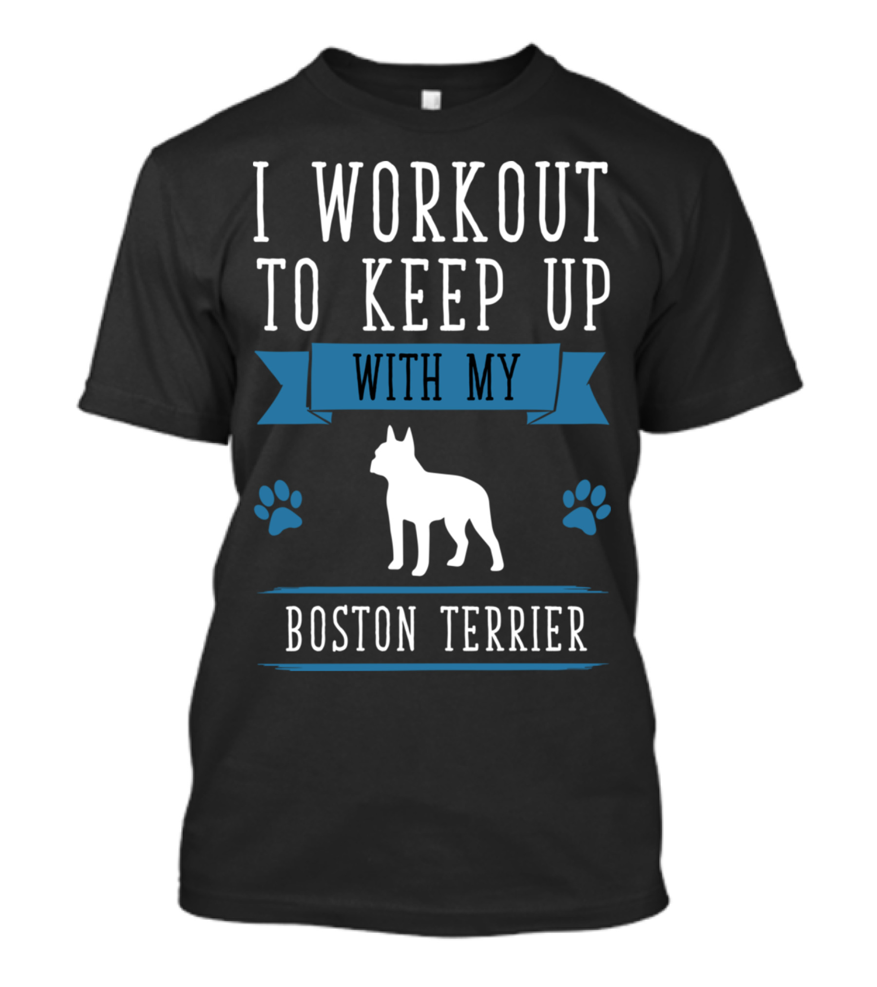 I Workout To Keep Up With My Boston Terrier T-Shirt