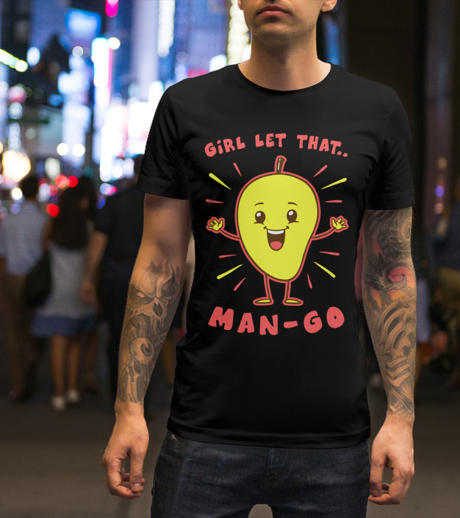 GiRL LET THAT MAN-GO T-Shirt