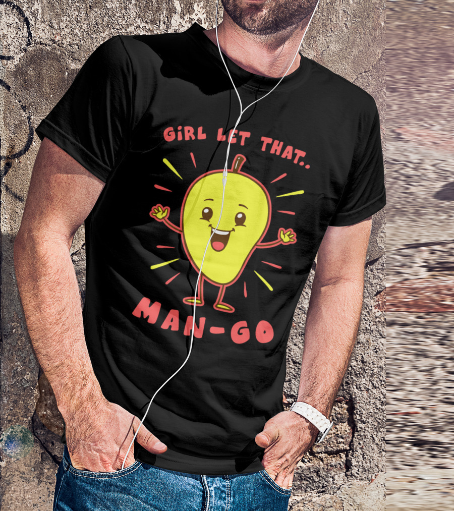 GiRL LET THAT MAN-GO T-Shirt