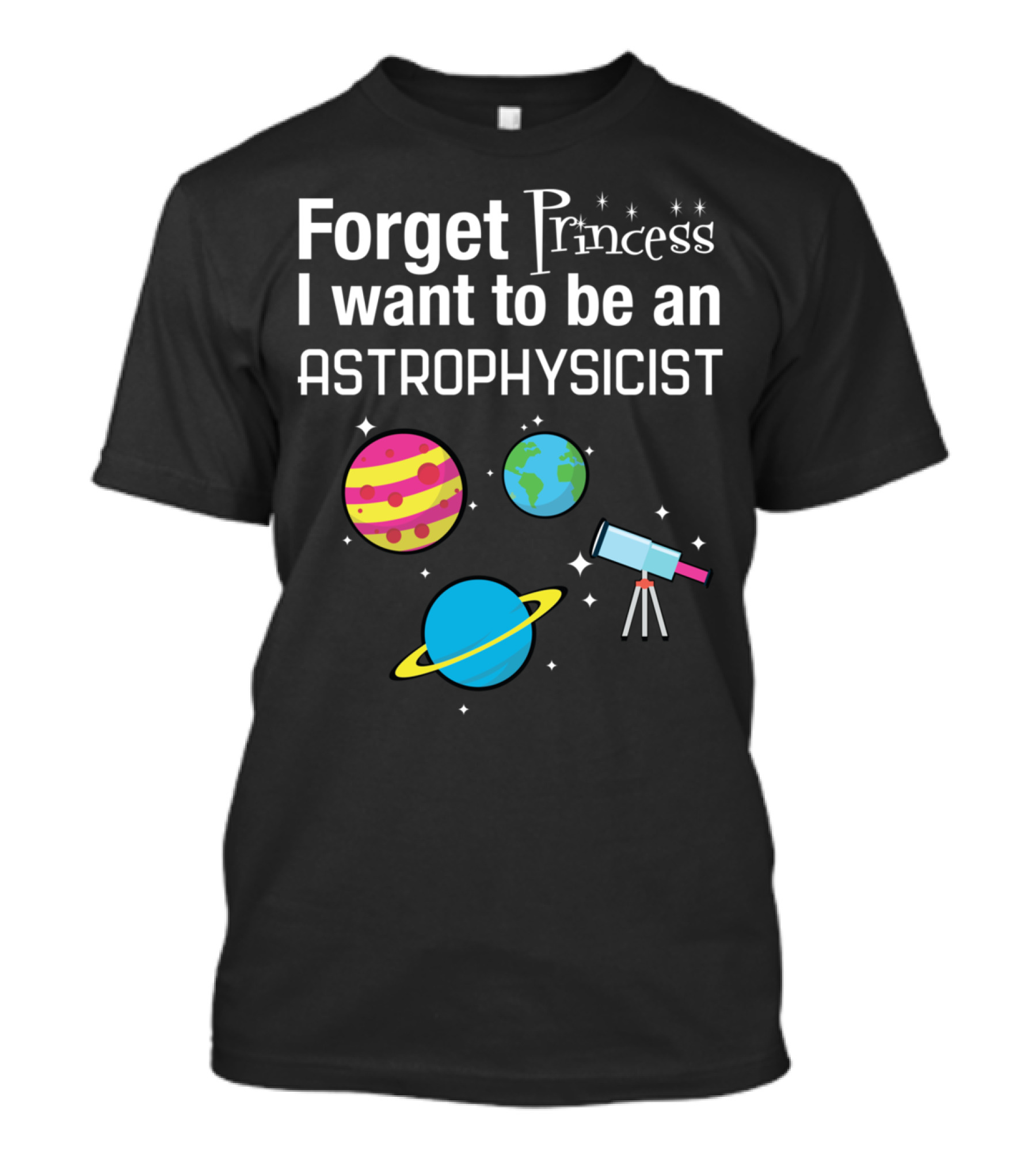 Forget Princess I Want To Be An Astrophysicist Planets And Telescope T-Shirt