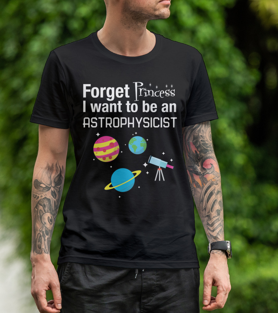 Forget Princess I Want To Be An Astrophysicist Planets And Telescope T-Shirt