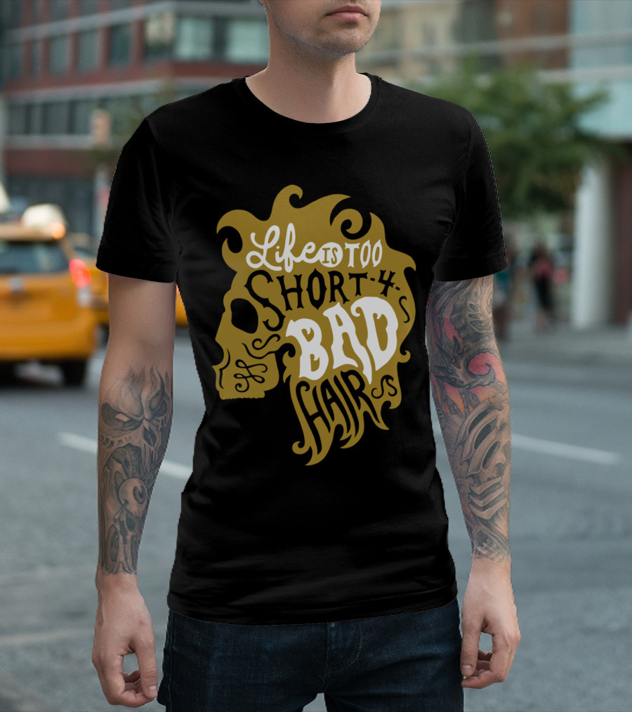 Life Is Too Short for Bad Hair T-Shirt