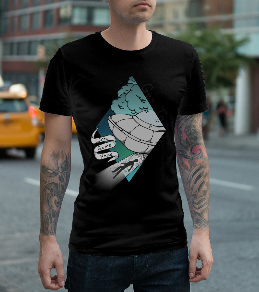 We're Going Home UFO Abduction Get It T-Shirt
