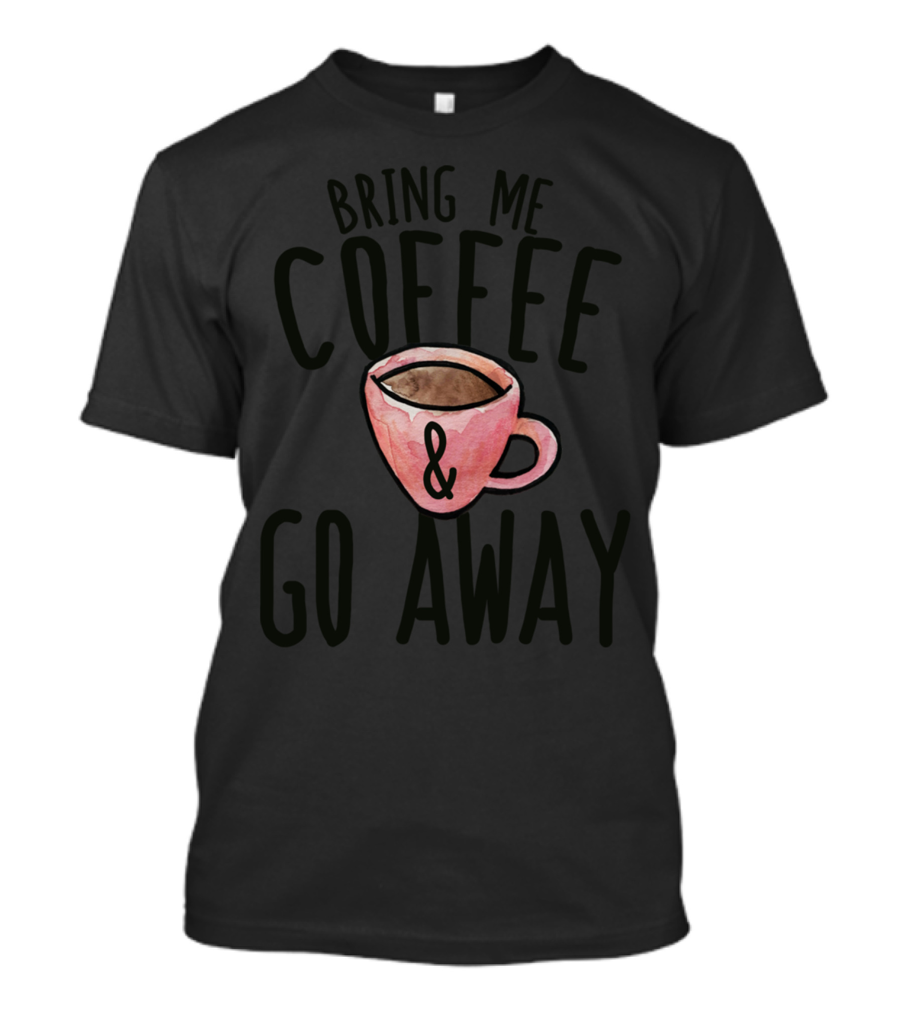 Bring Me Coffee And Go Away T-Shirt