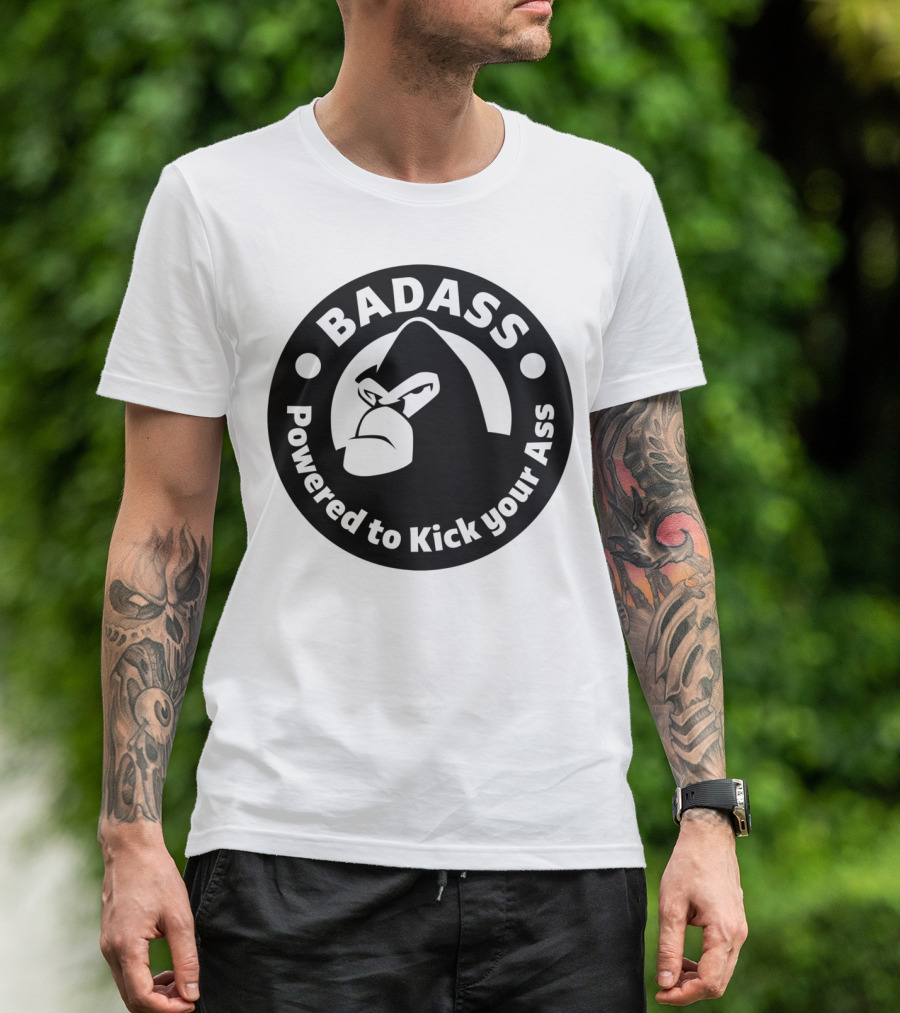 BADASS Powered To Kick Your Ass T-Shirt