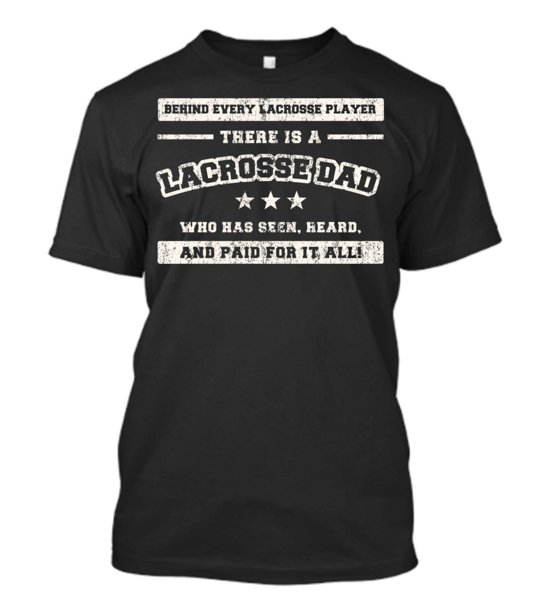 Behind Every Lacrosse Player There Is A Lacrosse Dad Who Has Seen Heard And Paid For It All T-Shirt