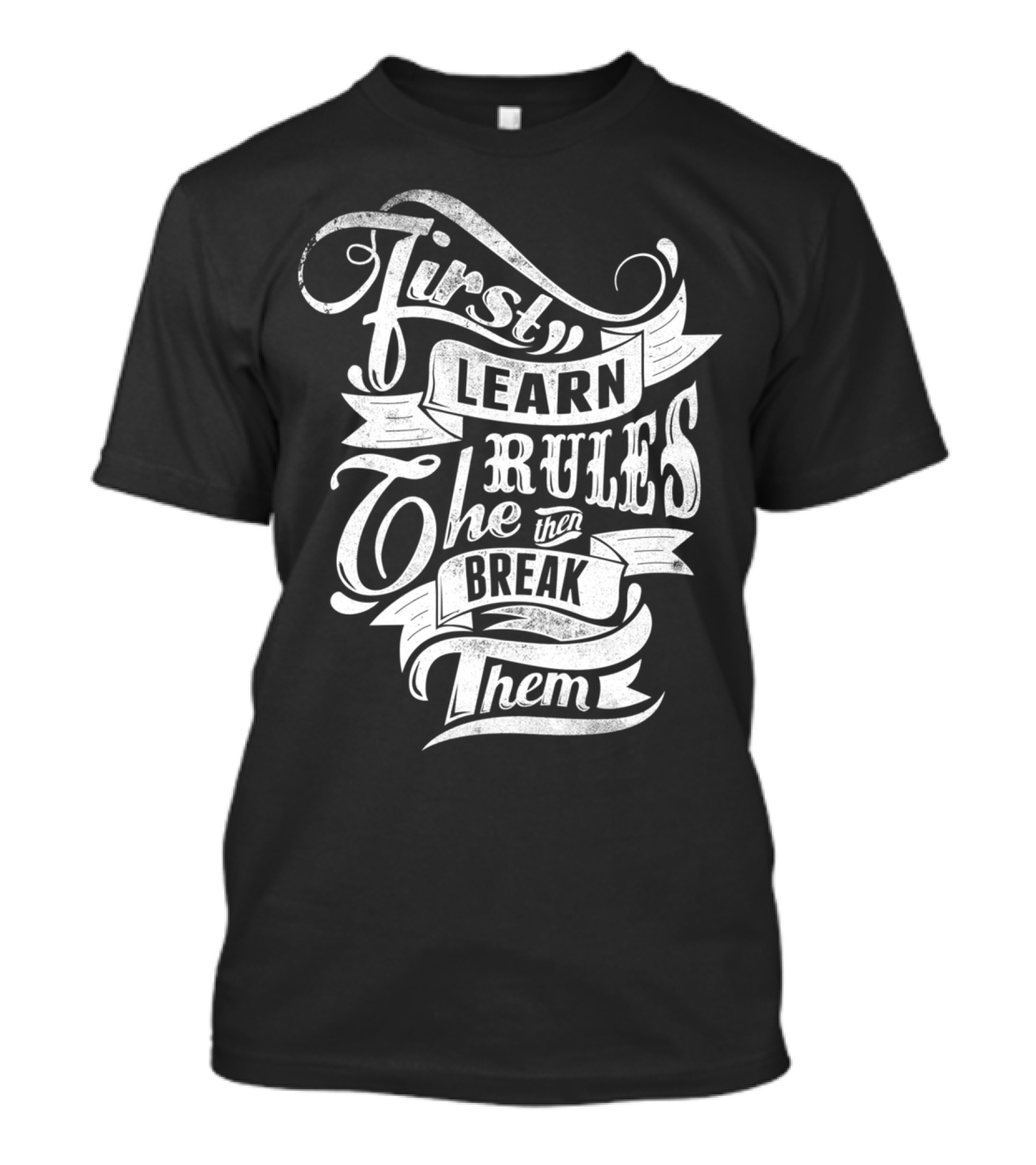 First Learn The Rules Then Break Them T-Shirt