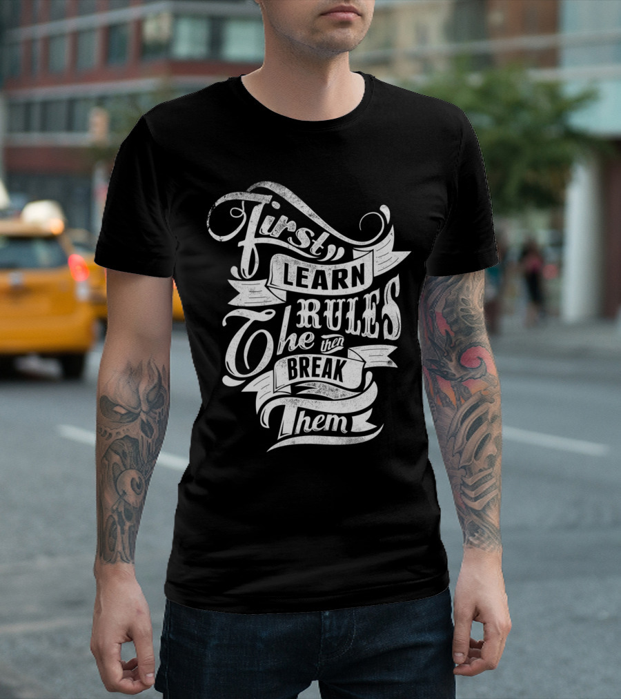 First Learn The Rules Then Break Them T-Shirt