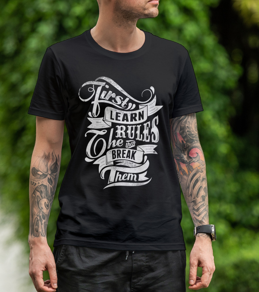 First Learn The Rules Then Break Them T-Shirt