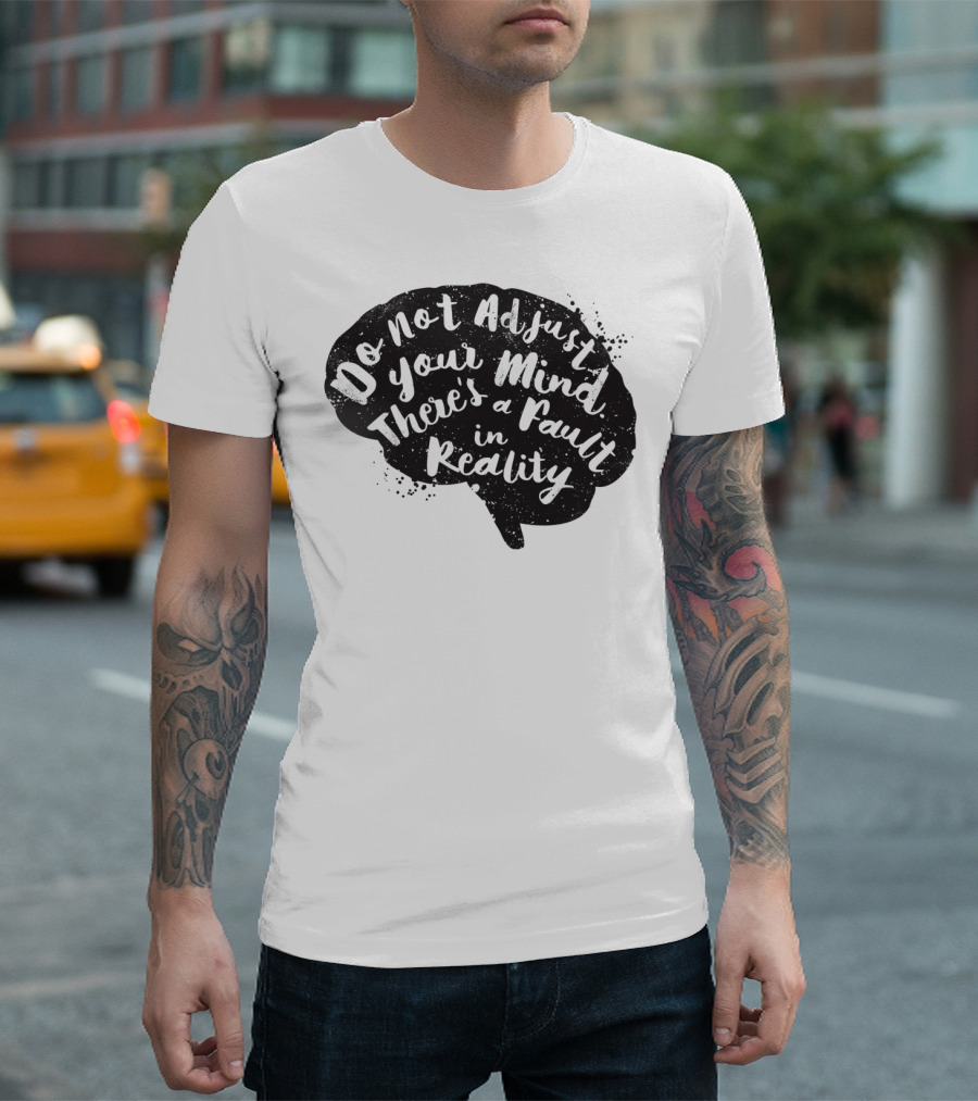 Do Not Adjust Your Mind There's A Fault In Reality Brain T-Shirt