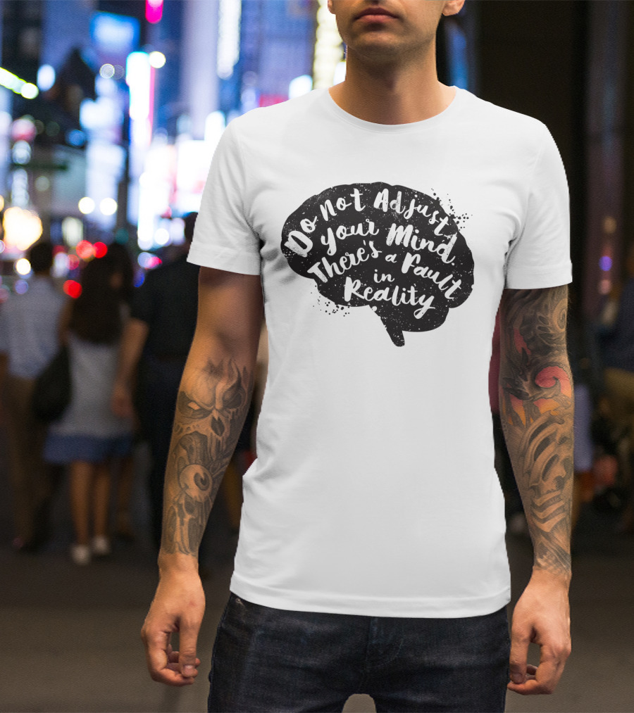 Do Not Adjust Your Mind There's A Fault In Reality Brain T-Shirt