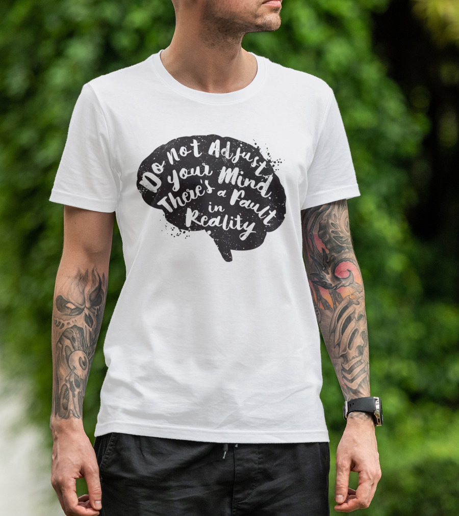Do Not Adjust Your Mind There's A Fault In Reality Brain T-Shirt