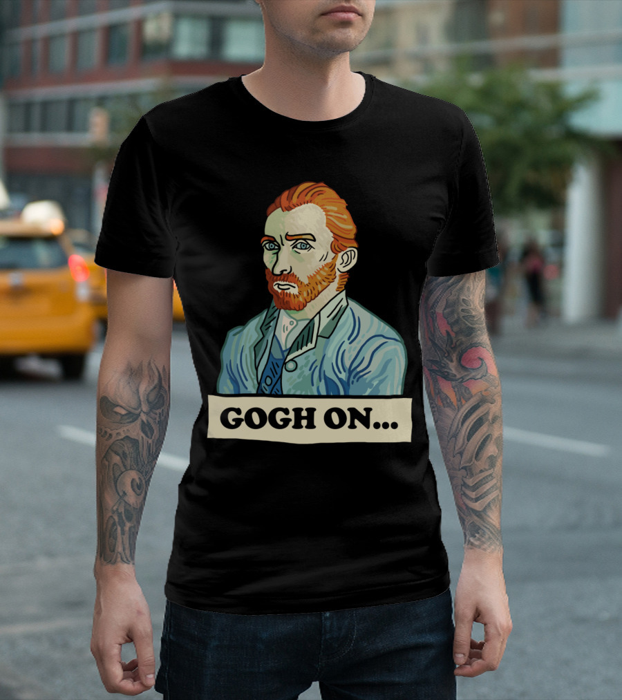 Gogh On Vincent Van Gogh T-Shirt