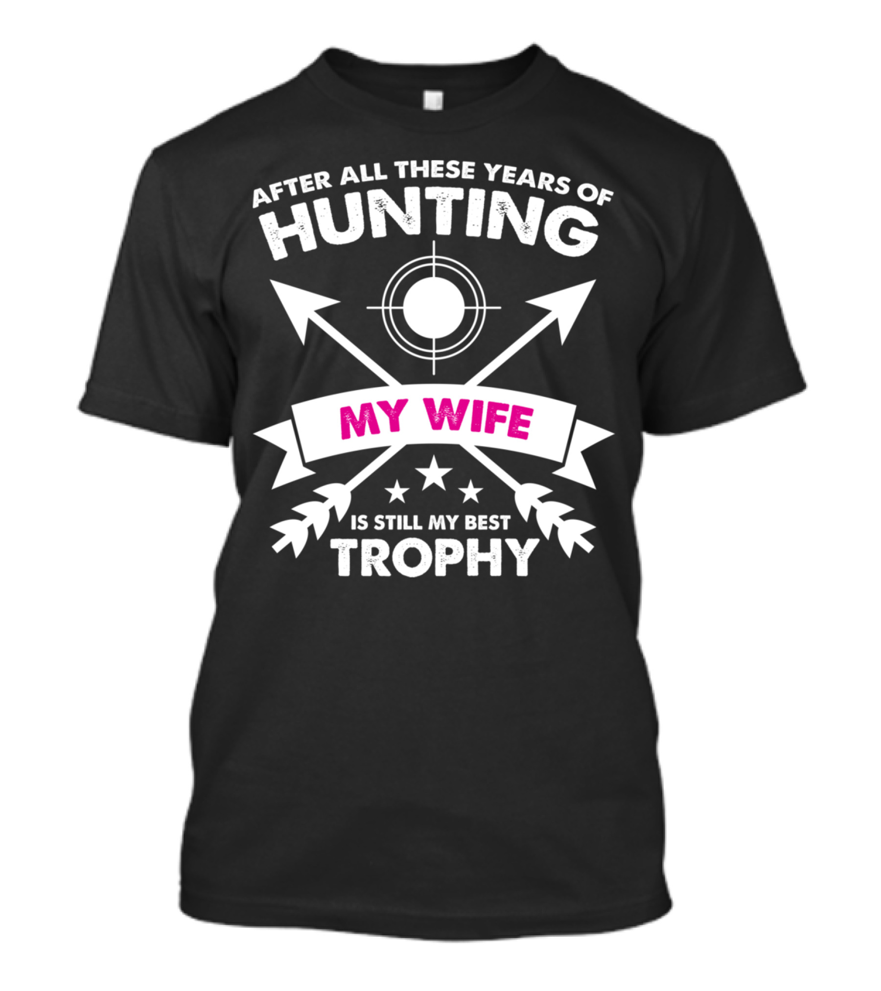 After All These Years Of Hunting My Wife Is Still My Best Trophy T-Shirt